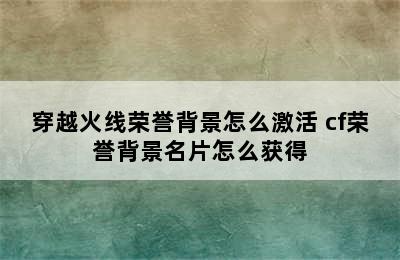 穿越火线荣誉背景怎么激活 cf荣誉背景名片怎么获得